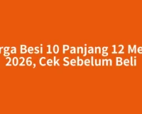 Harga Besi 10 Panjang 12 Meter 2026, Cek Sebelum Beli