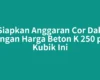 Siapkan Anggaran Cor Dak dengan Harga Beton K 250 per Kubik Ini